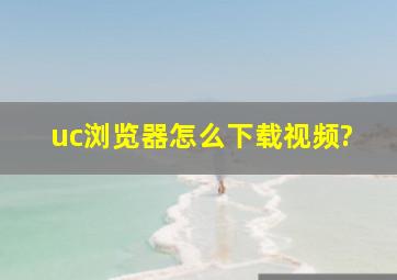 uc浏览器怎么下载视频?