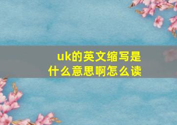 uk的英文缩写是什么意思啊怎么读