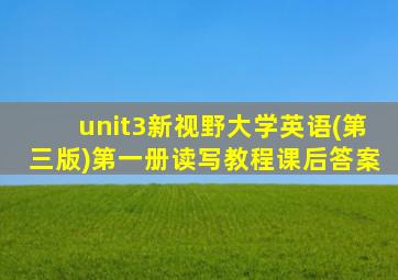 unit3新视野大学英语(第三版)第一册读写教程课后答案