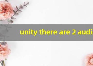 unity there are 2 audio