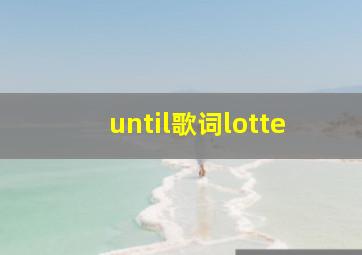 until歌词lotte