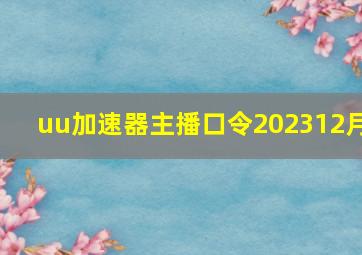 uu加速器主播口令202312月