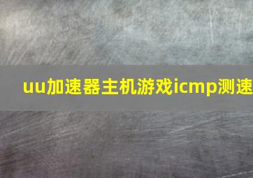 uu加速器主机游戏icmp测速