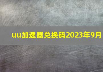 uu加速器兑换码2023年9月