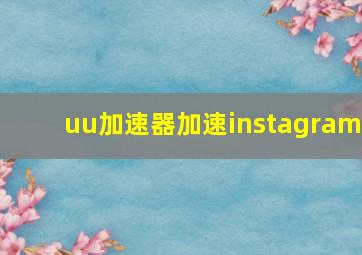 uu加速器加速instagram