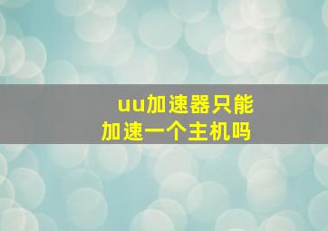 uu加速器只能加速一个主机吗