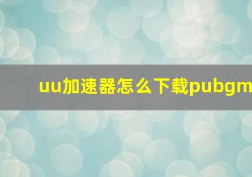 uu加速器怎么下载pubgm