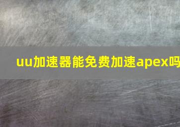 uu加速器能免费加速apex吗