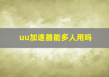 uu加速器能多人用吗