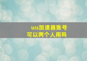 uu加速器账号可以两个人用吗