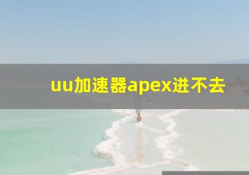 uu加速器apex进不去