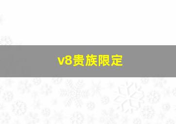 v8贵族限定