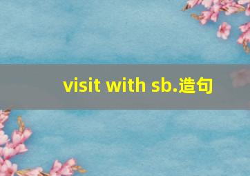 visit with sb.造句