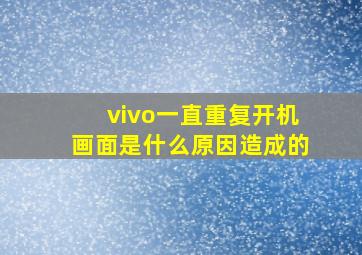 vivo一直重复开机画面是什么原因造成的