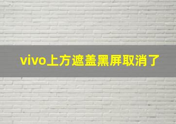 vivo上方遮盖黑屏取消了