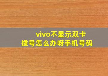 vivo不显示双卡拨号怎么办呀手机号码