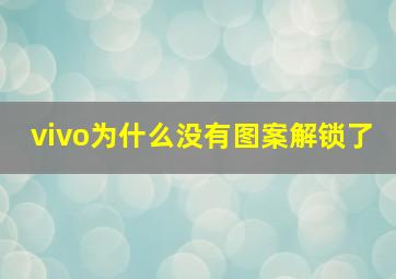 vivo为什么没有图案解锁了