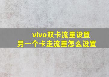 vivo双卡流量设置另一个卡走流量怎么设置