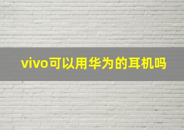 vivo可以用华为的耳机吗