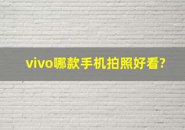 vivo哪款手机拍照好看?