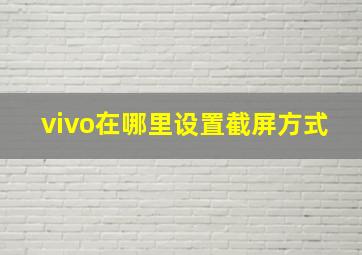 vivo在哪里设置截屏方式