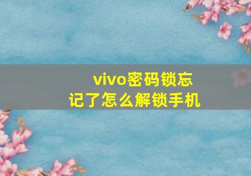 vivo密码锁忘记了怎么解锁手机