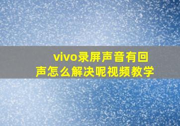 vivo录屏声音有回声怎么解决呢视频教学