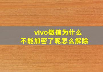 vivo微信为什么不能加密了呢怎么解除