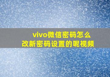 vivo微信密码怎么改新密码设置的呢视频