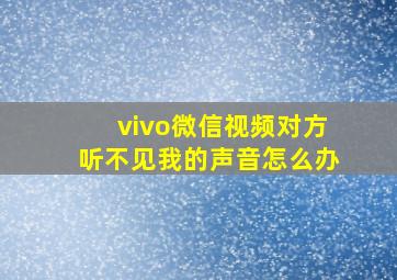 vivo微信视频对方听不见我的声音怎么办