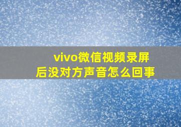 vivo微信视频录屏后没对方声音怎么回事