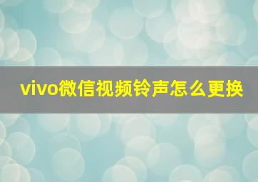 vivo微信视频铃声怎么更换