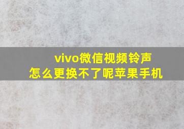 vivo微信视频铃声怎么更换不了呢苹果手机