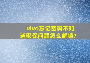 vivo忘记密码不知道密保问题怎么解锁?