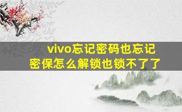 vivo忘记密码也忘记密保怎么解锁也锁不了了