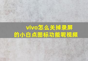 vivo怎么关掉录屏的小白点图标功能呢视频