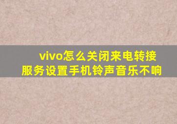 vivo怎么关闭来电转接服务设置手机铃声音乐不响