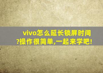 vivo怎么延长锁屏时间?操作很简单,一起来学吧!