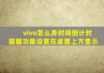 vivo怎么弄时间倒计时提醒功能设置在桌面上方显示