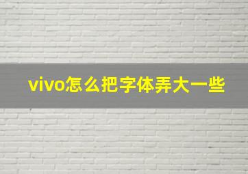 vivo怎么把字体弄大一些