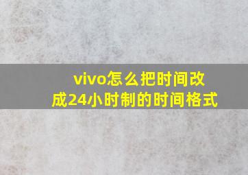 vivo怎么把时间改成24小时制的时间格式