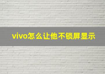 vivo怎么让他不锁屏显示