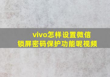 vivo怎样设置微信锁屏密码保护功能呢视频