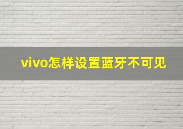 vivo怎样设置蓝牙不可见