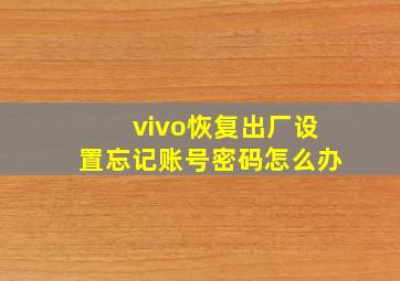 vivo恢复出厂设置忘记账号密码怎么办