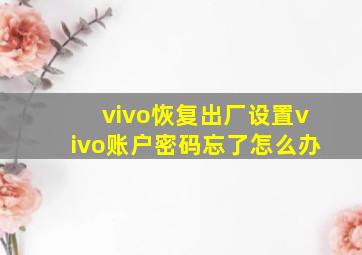 vivo恢复出厂设置vivo账户密码忘了怎么办