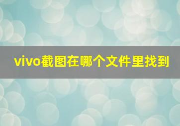 vivo截图在哪个文件里找到