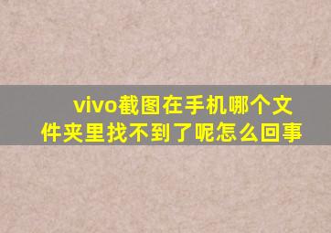 vivo截图在手机哪个文件夹里找不到了呢怎么回事