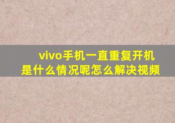 vivo手机一直重复开机是什么情况呢怎么解决视频