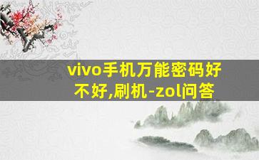 vivo手机万能密码好不好,刷机-zol问答